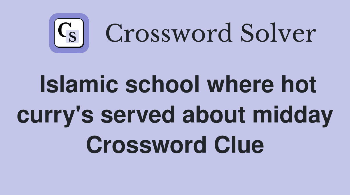 Islamic school where hot curry's served about midday Crossword Clue